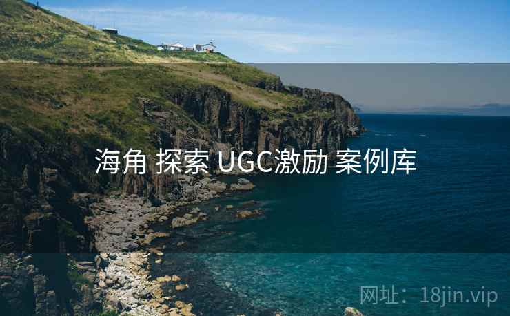海角 探索 UGC激励 案例库